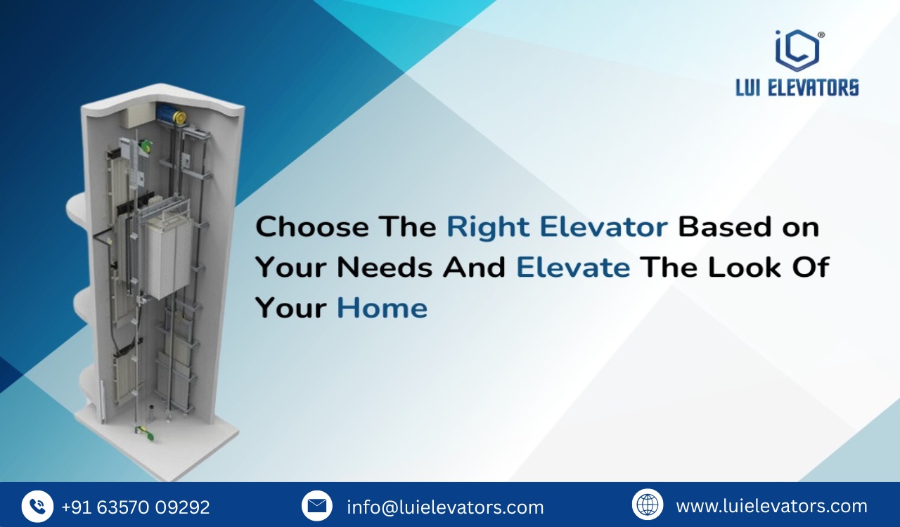 Choose the Right Elevator Based on Your Needs and Elevate the Look of Your Home