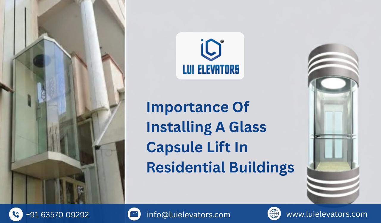 Importance of Installing a Glass Capsule Lift in Residential Buildings