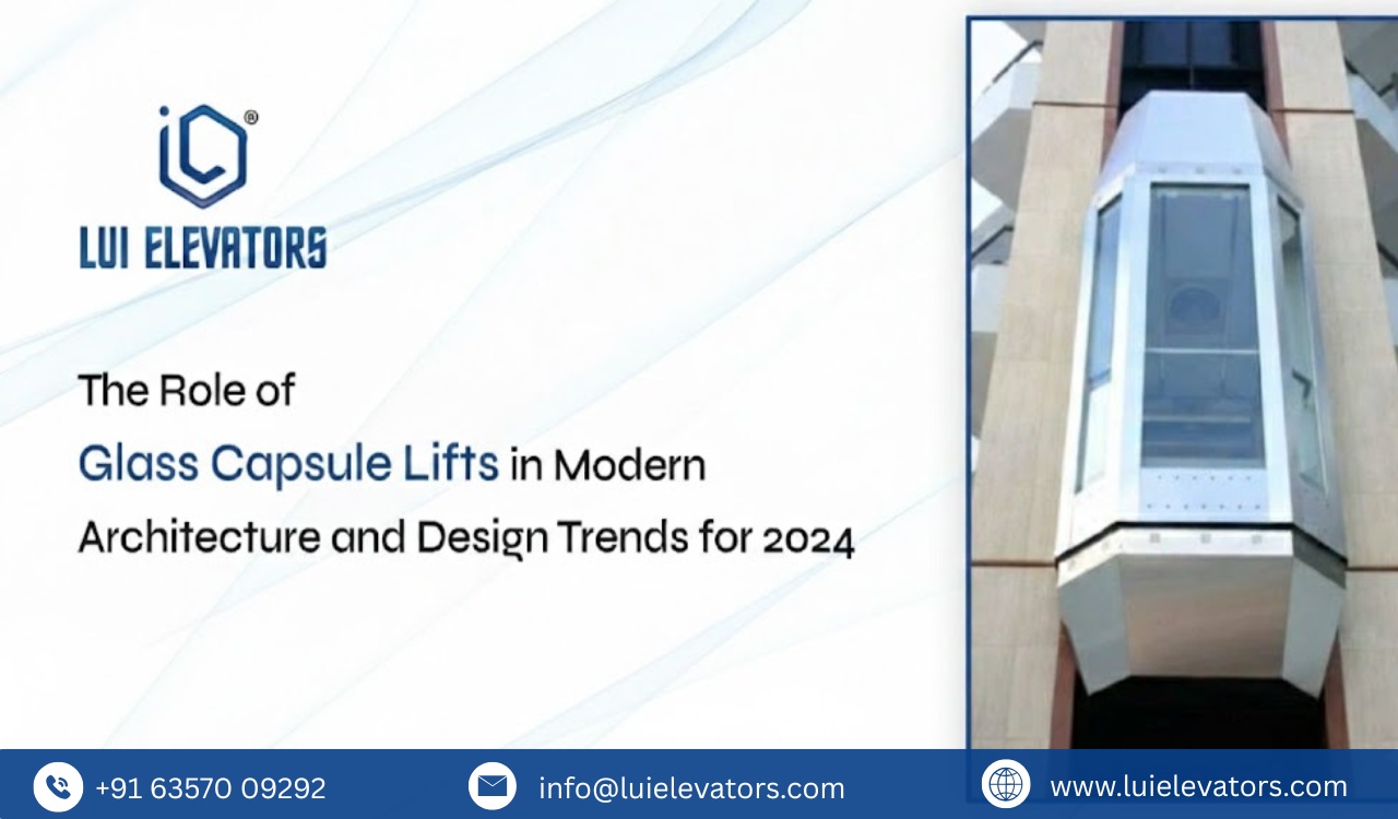 The Role of Glass Capsule Lifts in Modern Architecture and Design Trends for 2024