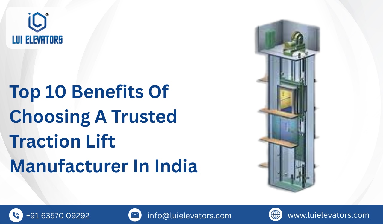 Top 10 Benefits of Choosing a Trusted Traction Lift Manufacturer in India