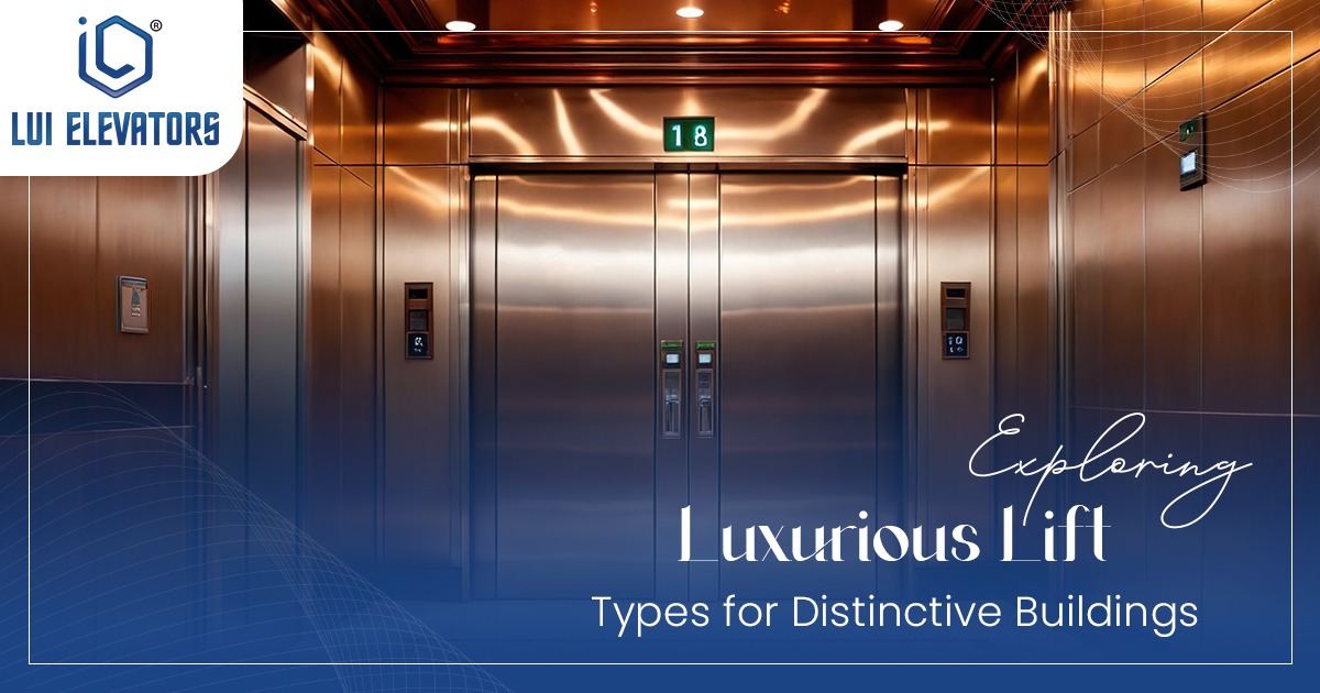 Exploring Luxurious Lift Types for Distinctive Buildings