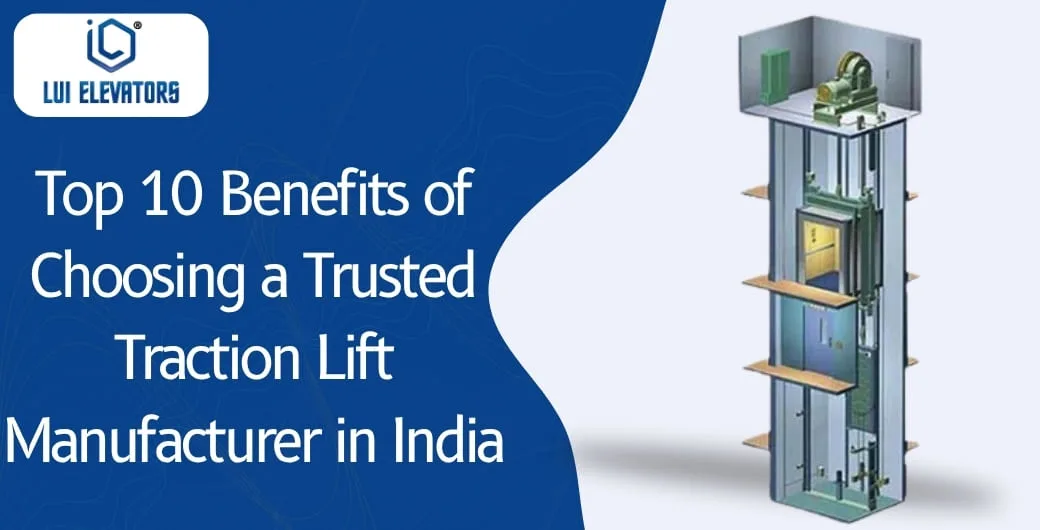 Top 10 Benefits of Choosing a Trusted Traction Lift Manufacturer in India